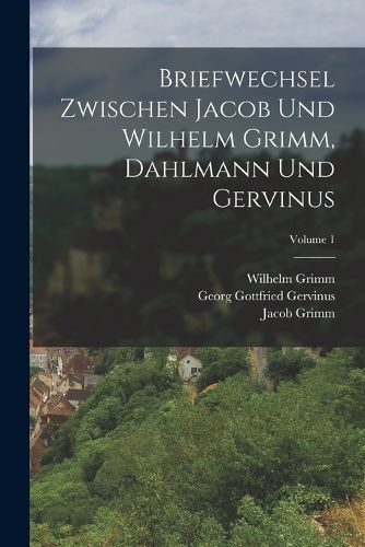 Cover image for Briefwechsel Zwischen Jacob Und Wilhelm Grimm, Dahlmann Und Gervinus; Volume 1