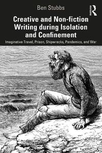 Cover image for Creative and Non-fiction Writing during Isolation and Confinement: Imaginative Travel, Prison, Shipwrecks, Pandemics, and War