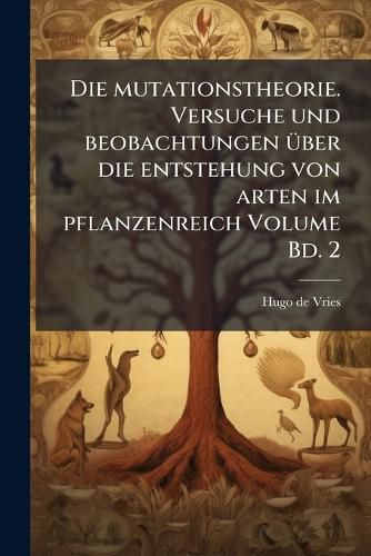 Cover image for Die Mutationstheorie. Versuche Und Beobachtungen Ber Die Entstehung Von Arten Im Pflanzenreich