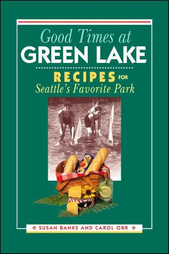 Cover image for Good Times at Green Lake: Recipes for Seattle's Favorite Park