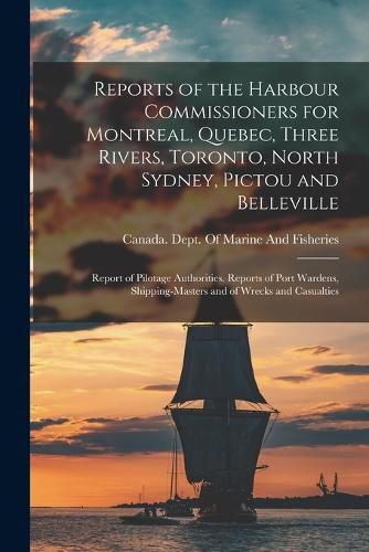 Cover image for Reports of the Harbour Commissioners for Montreal, Quebec, Three Rivers, Toronto, North Sydney, Pictou and Belleville