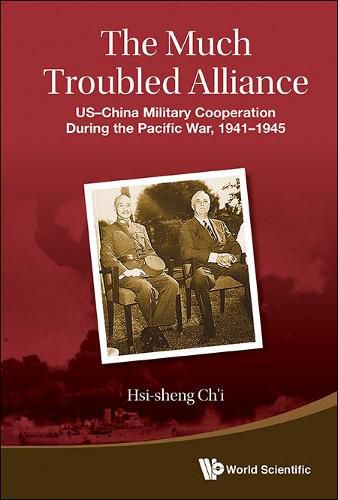 Cover image for Much Troubled Alliance, The: Us-china Military Cooperation During The Pacific War, 1941-1945