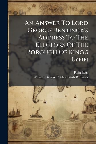 Cover image for An Answer to Lord George Bentinck's Address to the Electors of the Borough of King's Lynn...