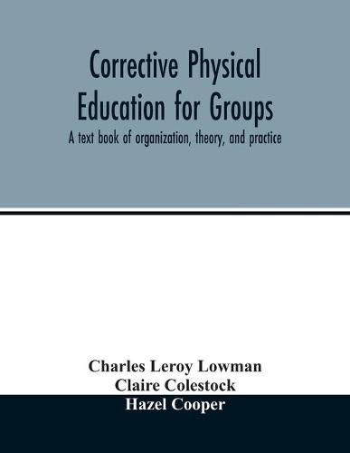 Corrective physical education for groups: a text book of organization, theory, and practice