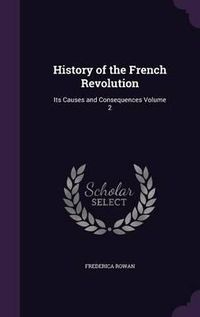 Cover image for History of the French Revolution: Its Causes and Consequences Volume 2