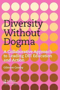 Cover image for Diversity Without Dogma: A Collaborative Approach to Leading DEI Education and Action