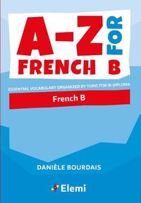 Cover image for A-Z for French B: Essential vocabulary organized by topic for IB Diploma