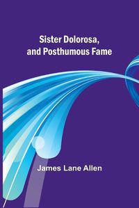 Cover image for Sister Dolorosa, and Posthumous Fame