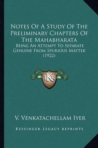 Cover image for Notes of a Study of the Preliminary Chapters of the Mahabharata: Being an Attempt to Separate Genuine from Spurious Matter (1922)