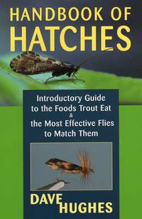 Cover image for Handbook of Hatches: A Basic Guide to Recognizing Trout Foods and Selecting Flies to Match Them