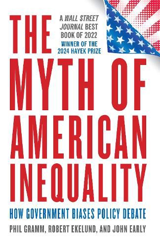 The Myth of American Inequality: How Government Biases Policy Debate