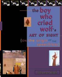 Cover image for The Boy Who Cried Wolf's Art of Sight: On the Origin of the Speechless