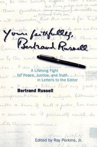 Cover image for Yours Faithfully, Bertrand Russell: A Lifelong Fight for Peace, Justice, and Truth in Letters to the Editor