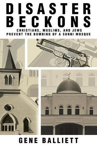 Cover image for Disaster Beckons: Christians, Muslims, and Jews Prevent the Bombing of a Sunni Mosque