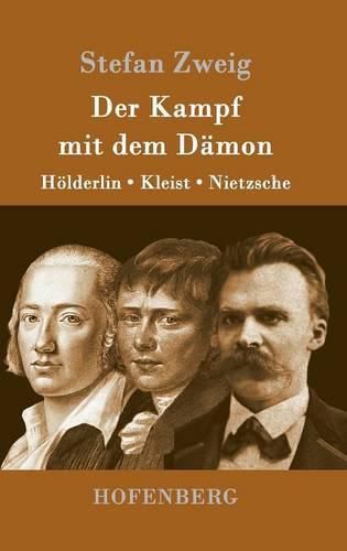 Der Kampf mit dem Damon: Hoelderlin, Kleist, Nietzsche