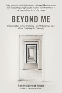 Cover image for Beyond Me: Dissecting Ego To Find The Innate Love At Humanity's Core (A New Psychology As Philosophy)
