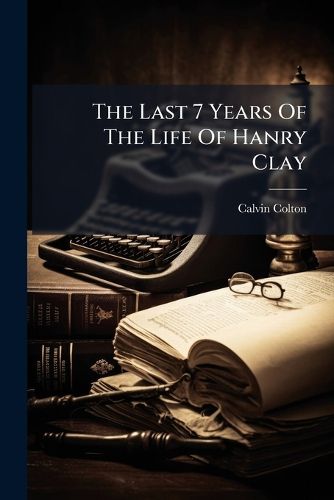 Cover image for The Last 7 Years of the Life of Hanry Clay