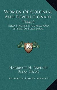 Cover image for Women of Colonial and Revolutionary Times: Eliza Pinckney; Journal and Letters of Eliza Lucas