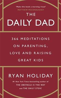 Cover image for The Daily Dad: 366 Meditations on Fatherhood, Love and Raising Great Kids