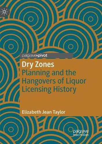 Cover image for Dry Zones: Planning and the Hangovers of Liquor Licensing History