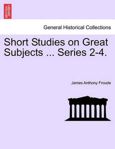 Cover image for Short Studies on Great Subjects ... Series 2-4.
