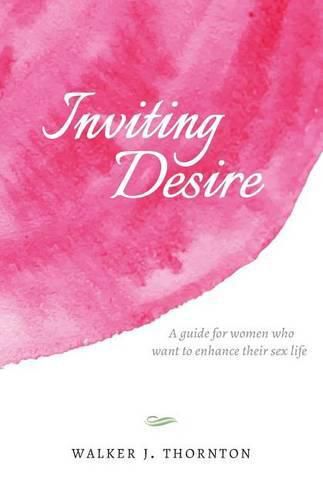 Cover image for Inviting Desire: A guide for women who want to enhance their sex life