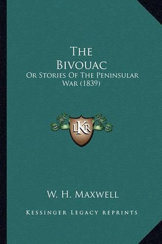 The Bivouac the Bivouac: Or Stories of the Peninsular War (1839) or Stories of the Peninsular War (1839)