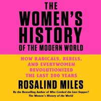 Cover image for The Women's History of the Modern World: How Radicals, Rebels, and Everywomen Revolutionized the Last 200 Years