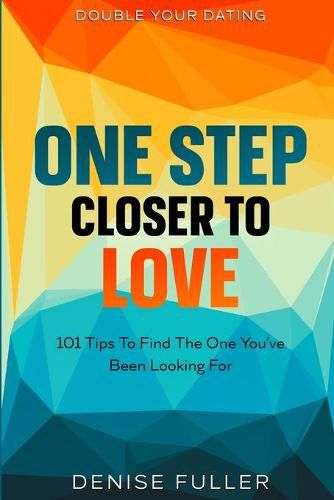 Cover image for Double Your Dating: One Step Closer To Love - 101 Tips To Find The One You've Been Looking For