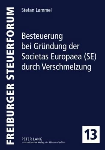 Cover image for Besteuerung Bei Gruendung Der Societas Europaea (Se) Durch Verschmelzung: Vorgaben Der Fusionsrichtlinie Und Des Primaerrechts, Des Deutschen Rechts de Lege Lata Und Die de Lege Ferenda Notwendigen Anpassungen