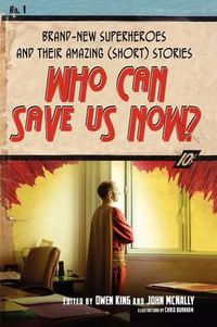 Cover image for Who Can Save Us Now?: Brand-New Superheroes and Their Amazing (Short) Stories