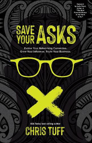 Cover image for Save Your Asks: Evolve Your Networking Currencies. Grow Your Influence. Triple Your Business.