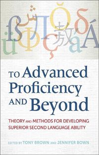 Cover image for To Advanced Proficiency and Beyond: Theory and Methods for Developing Superior Second Language Ability