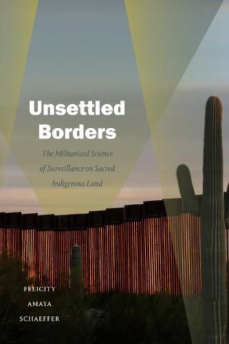 Cover image for Unsettled Borders: The Militarized Science of Surveillance on Sacred Indigenous Land