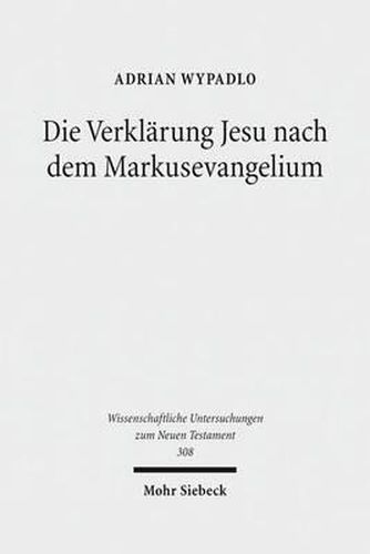 Cover image for Die Verklarung Jesu nach dem Markusevangelium: Studien zu einer christologischen Legitimationserzahlung