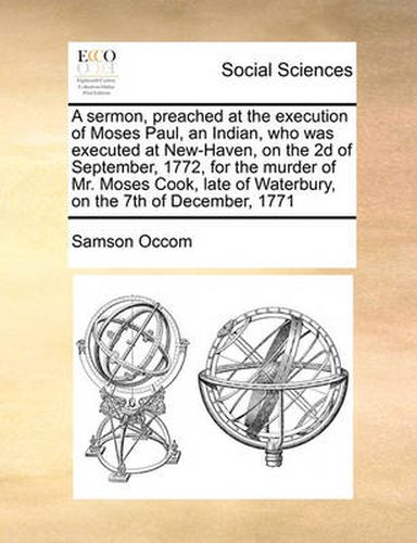 Cover image for A Sermon, Preached at the Execution of Moses Paul, an Indian, Who Was Executed at New-Haven, on the 2D of September, 1772, for the Murder of Mr. Moses Cook, Late of Waterbury, on the 7th of December, 1771