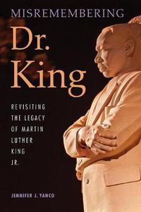 Cover image for Misremembering Dr. King: Revisiting the Legacy of Martin Luther King Jr.