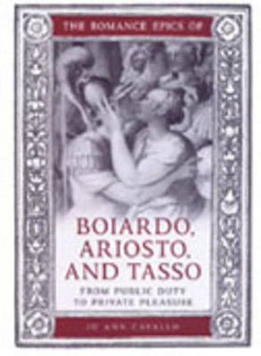 Cover image for The Romance Epics of Boiardo, Ariosto, and Tasso: From Public Duty to Private Pleasure