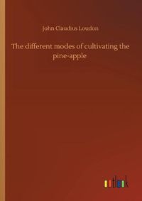 Cover image for The different modes of cultivating the pine-apple