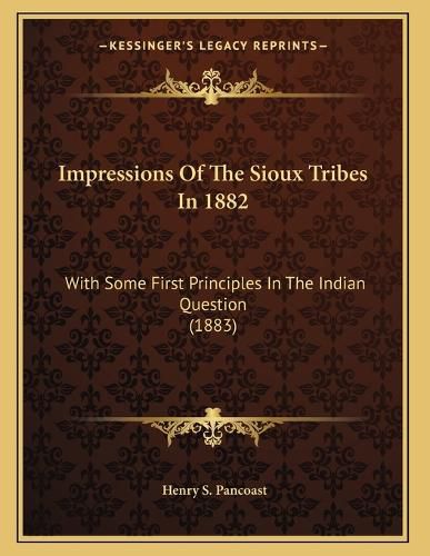 Cover image for Impressions of the Sioux Tribes in 1882: With Some First Principles in the Indian Question (1883)