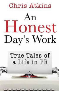 Cover image for An Honest Day's Work: True Tales of a Life in PR