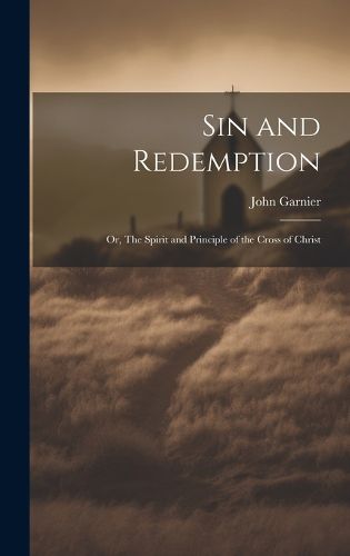Cover image for Sin and Redemption; or, The Spirit and Principle of the Cross of Christ