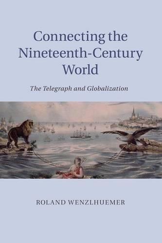 Cover image for Connecting the Nineteenth-Century World: The Telegraph and Globalization