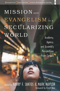 Cover image for Mission and Evangelism in a Secularizing World: Academy, Agency, and Assembly Perspectives from Canada