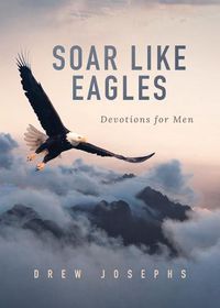 Cover image for Soar Like Eagles: Devotions for Men