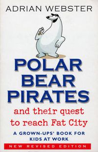 Cover image for Polar Bear Pirates and Their Quest to Reach Fat City: A Grown Up's Book for Kids at Work