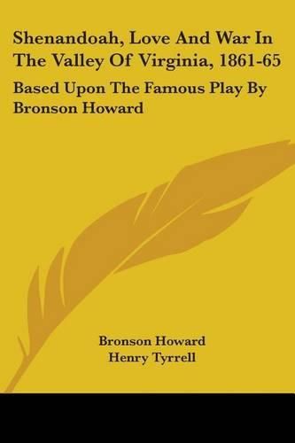 Shenandoah, Love and War in the Valley of Virginia, 1861-65: Based Upon the Famous Play by Bronson Howard