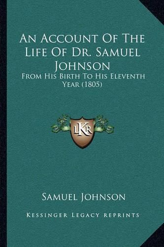 Cover image for An Account of the Life of Dr. Samuel Johnson: From His Birth to His Eleventh Year (1805)