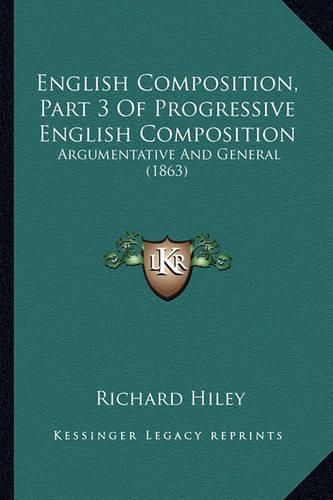 Cover image for English Composition, Part 3 of Progressive English Composition: Argumentative and General (1863)