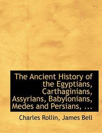 Cover image for The Ancient History of the Egyptians, Carthaginians, Assyrians, Babylonians, Medes and Persians, ...